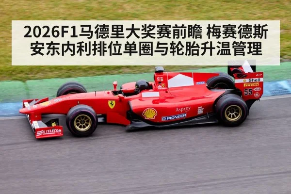 2026F1马德里大奖赛前瞻 梅赛德斯安东内利排位单圈与轮胎升温管理