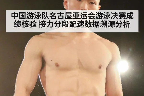 中国游泳队名古屋亚运会游泳决赛成绩核验 接力分段配速数据溯源分析
